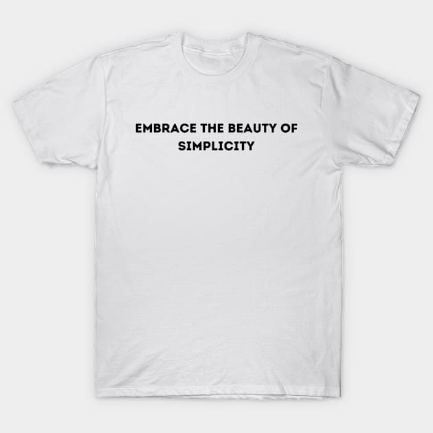 Embrace the beauty of simplicity T-Shirt by PrinT CrafT.0